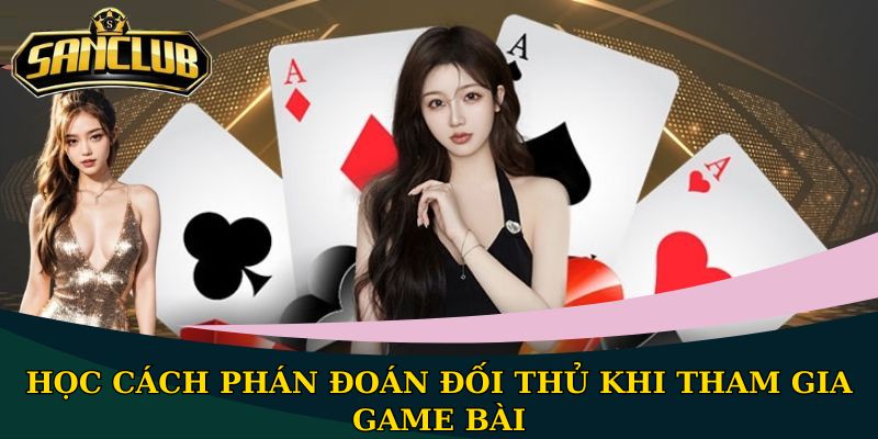 Cách tăng tỷ lệ thắng khi chơi bài không phải ai cũng biết 2 Học cách phán đoán đối thủ khi tham gia game bài
