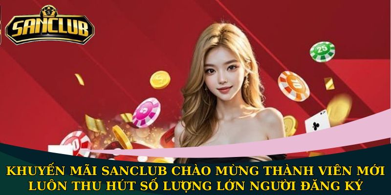 Khuyến mãi Sanclub - Bật mí các chương trình hot nhất 1 Khuyến mãi Sanclub chào mừng thành viên mới luôn thu hút số lượng lớn người đăng ký