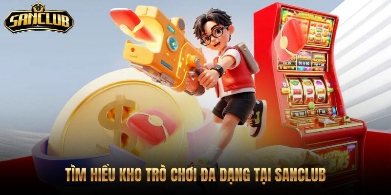 Trang Chủ 49 Kho game Sanclub đa dạng từ bài slot đến live casino